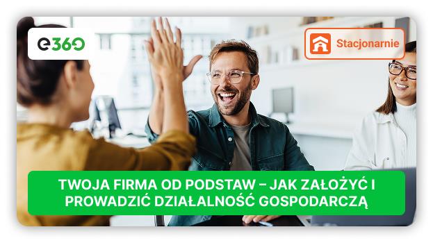 Kurs „Twoja firma od podstaw – jak założyć i prowadzić działalność gospodarczą”